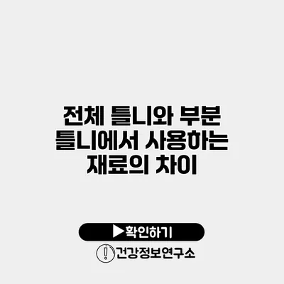 전체 틀니와 부분 틀니에서 사용하는 재료의 차이