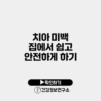 치아 미백 집에서 쉽고 안전하게 하기