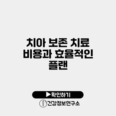 치아 보존 치료 비용과 효율적인 플랜