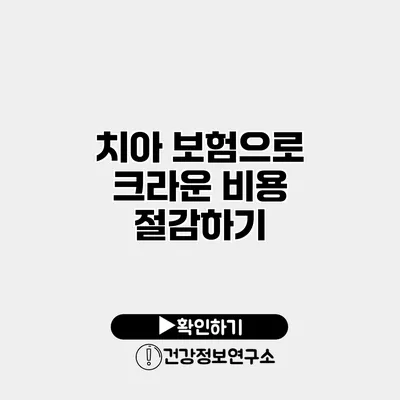 치아 보험으로 크라운 비용 절감하기