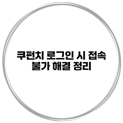 쿠펀치 로그인 시 접속 불가 해결 정리