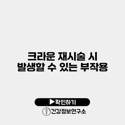 크라운 재시술 시 발생할 수 있는 부작용