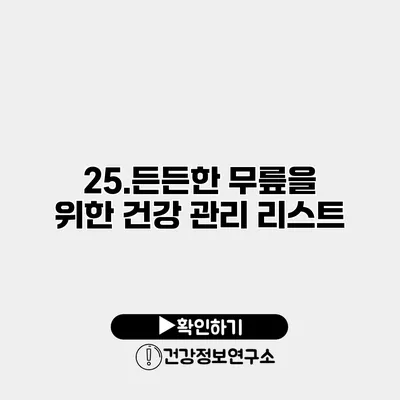 25.든든한 무릎을 위한 건강 관리 리스트