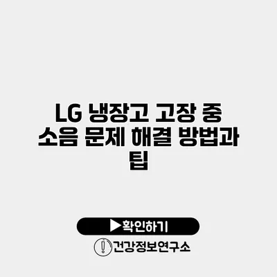 LG 냉장고 고장 중 소음 문제 해결 방법과 팁