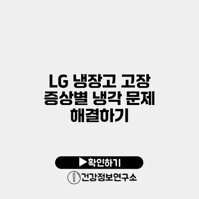 LG 냉장고 고장 증상별 냉각 문제 해결하기