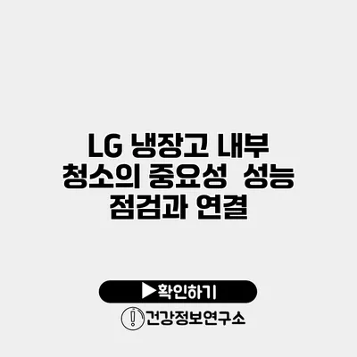 LG 냉장고 내부 청소의 중요성 | 성능 점검과 연결