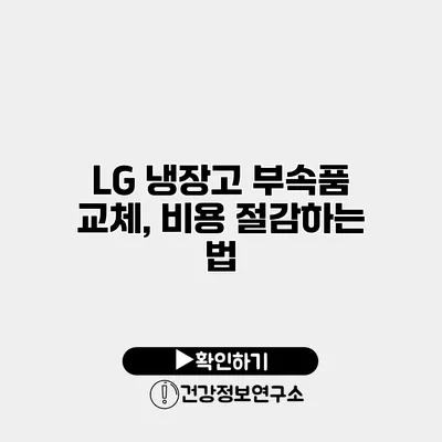 LG 냉장고 부속품 교체, 비용 절감하는 법