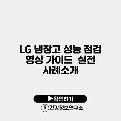 LG 냉장고 성능 점검 영상 가이드 | 실전 사례소개