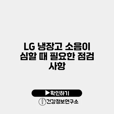 LG 냉장고 소음이 심할 때 필요한 점검 사항