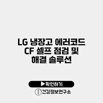 LG 냉장고 에러코드 CF 셀프 점검 및 해결 솔루션