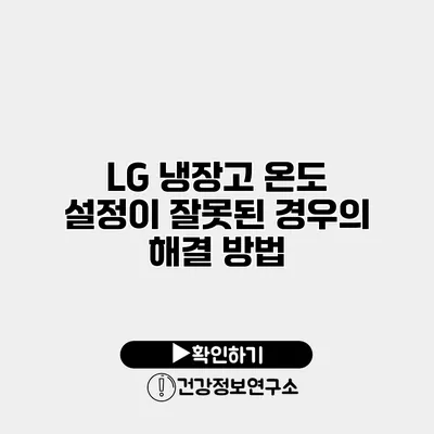LG 냉장고 온도 설정이 잘못된 경우의 해결 방법