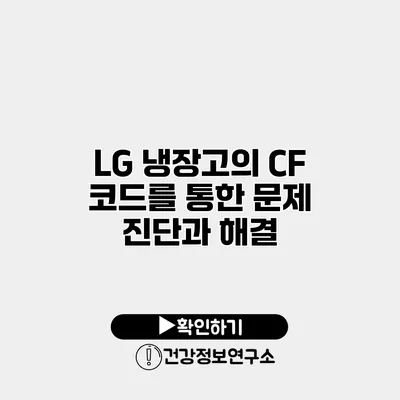 LG 냉장고의 CF 코드를 통한 문제 진단과 해결