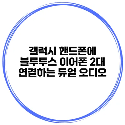 갤럭시 핸드폰에 블루투스 이어폰 2대 연결하는 듀얼 오디오