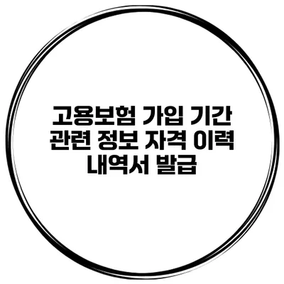 고용보험 가입 기간 관련 정보 자격 이력 내역서 발급