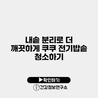 내솥 분리로 더 깨끗하게 쿠쿠 전기밥솥 청소하기
