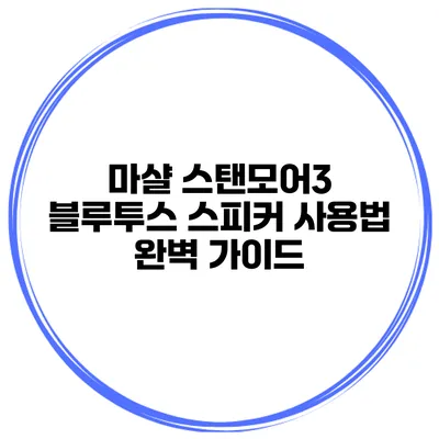 마샬 스탠모어3 블루투스 스피커 사용법 완벽 가이드