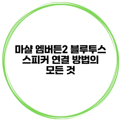마샬 엠버튼2 블루투스 스피커 연결 방법의 모든 것