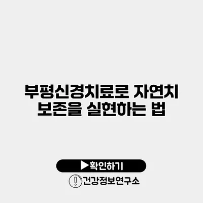 부평신경치료로 자연치 보존을 실현하는 법