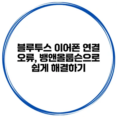 블루투스 이어폰 연결 오류, 뱅앤올룹슨으로 쉽게 해결하기