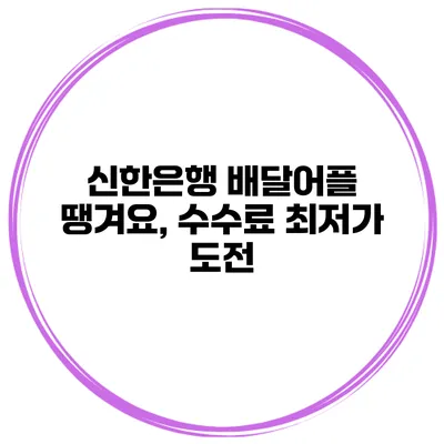 신한은행 배달어플 땡겨요, 수수료 최저가 도전