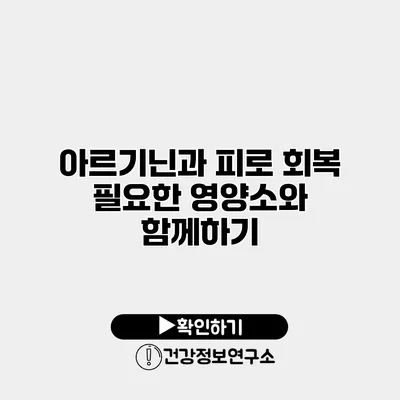 아르기닌과 피로 회복 필요한 영양소와 함께하기