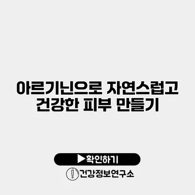 아르기닌으로 자연스럽고 건강한 피부 만들기