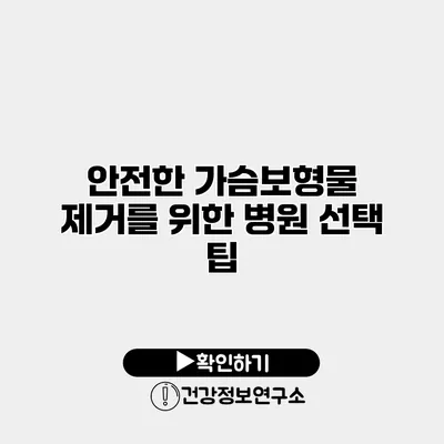 안전한 가슴보형물 제거를 위한 병원 선택 팁