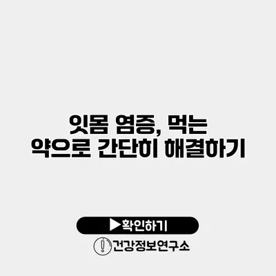 잇몸 염증, 먹는 약으로 간단히 해결하기