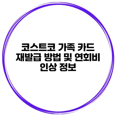 코스트코 가족 카드 재발급 방법 및 연회비 인상 정보