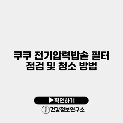 쿠쿠 전기압력밥솥 필터 점검 및 청소 방법