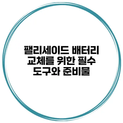 팰리세이드 배터리 교체를 위한 필수 도구와 준비물