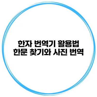 한자 번역기 활용법 한문 찾기와 사진 번역